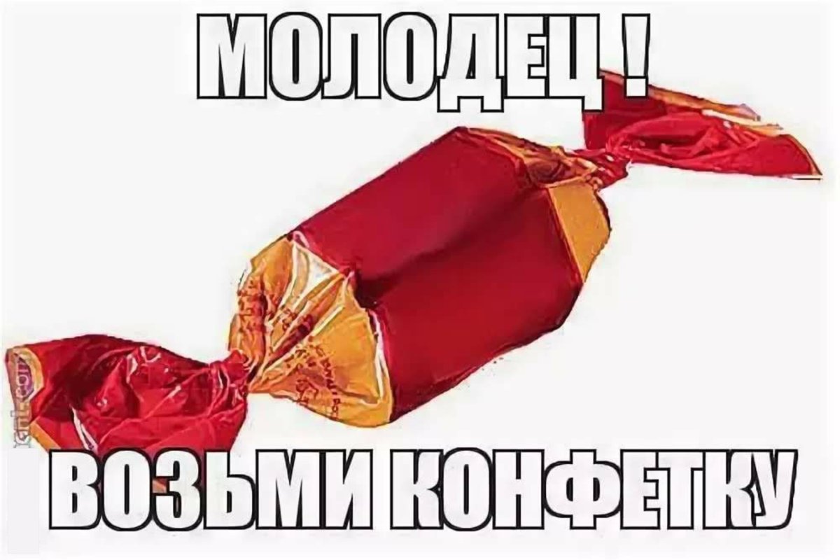 Молодец! На конфетку